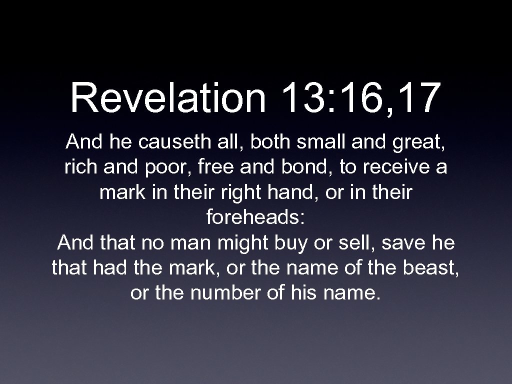 Revelation 13: 16, 17 And he causeth all, both small and great, rich and