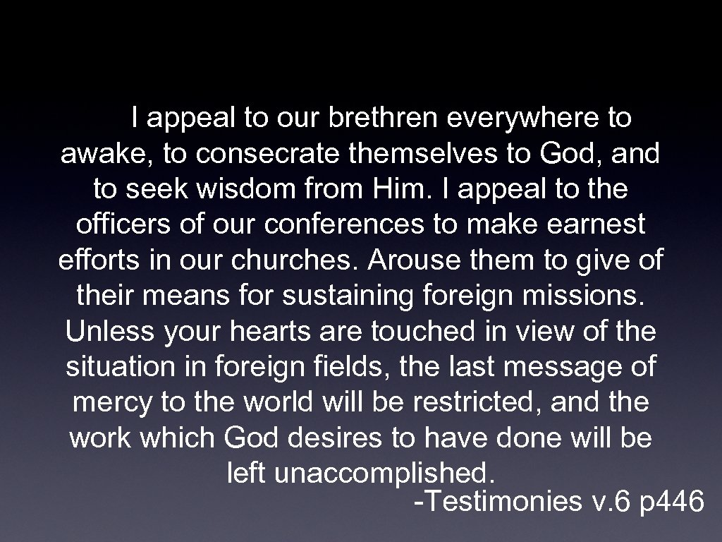 I appeal to our brethren everywhere to awake, to consecrate themselves to God, and