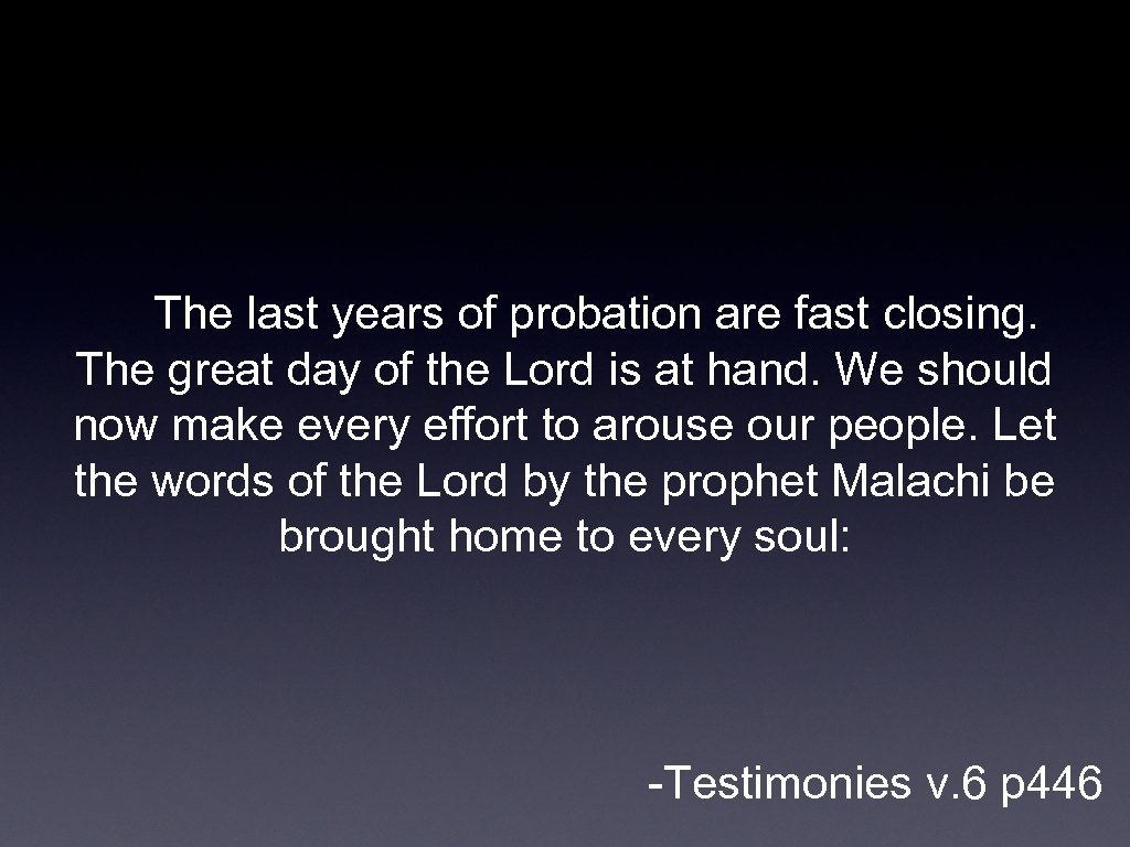 The last years of probation are fast closing. The great day of the Lord