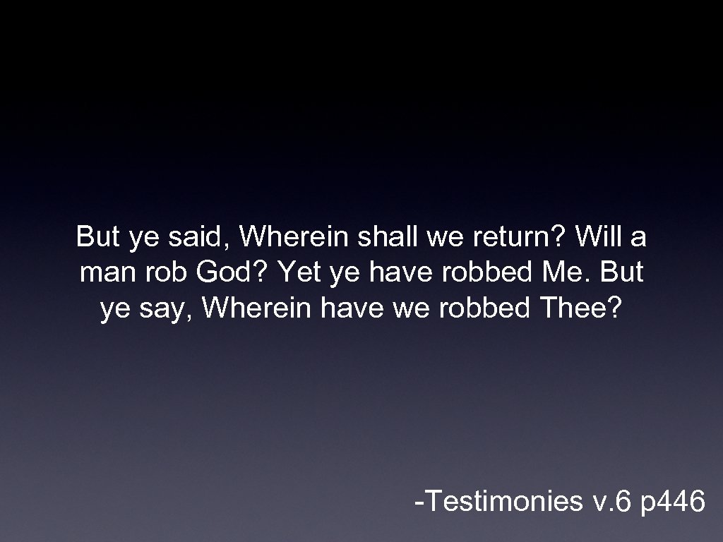 But ye said, Wherein shall we return? Will a man rob God? Yet ye