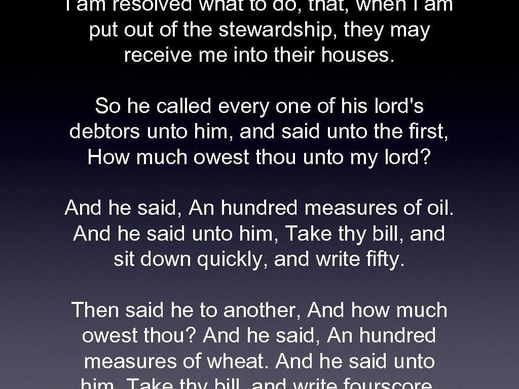 I am resolved what to do, that, when I am put of the stewardship,
