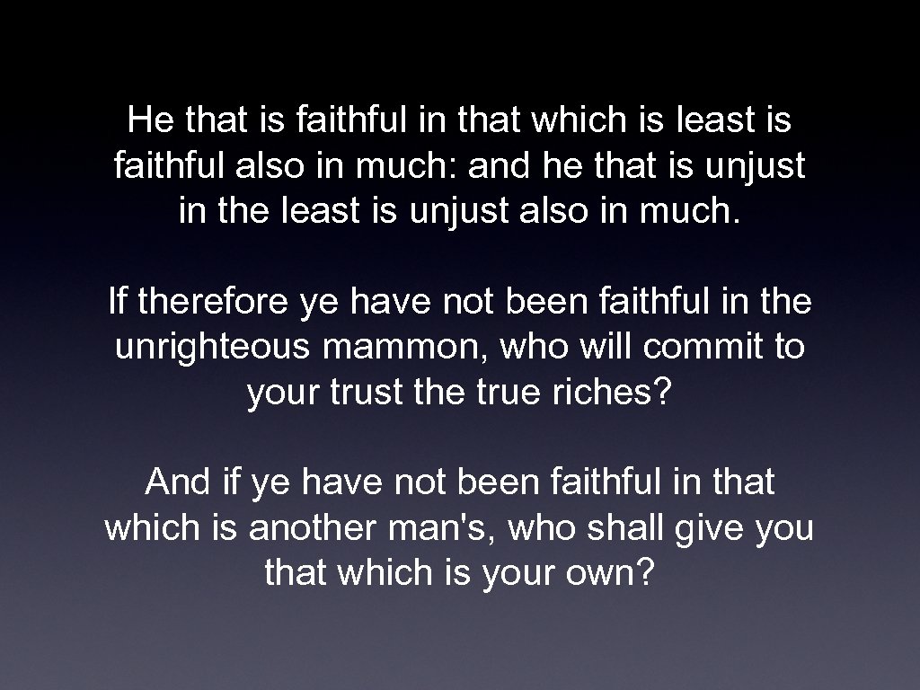 He that is faithful in that which is least is faithful also in much: