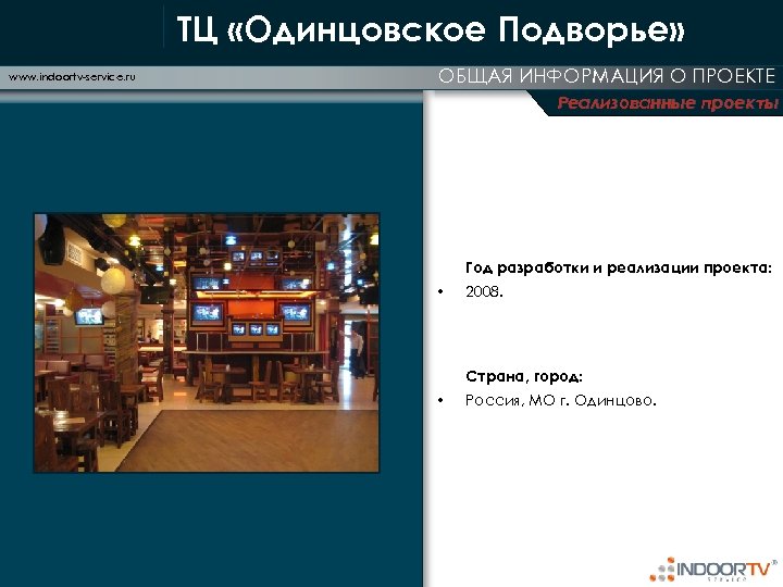 ТЦ «Одинцовское Подворье» www. indoortv-service. ru ОБЩАЯ ИНФОРМАЦИЯ О ПРОЕКТЕ Реализованные проекты Год разработки