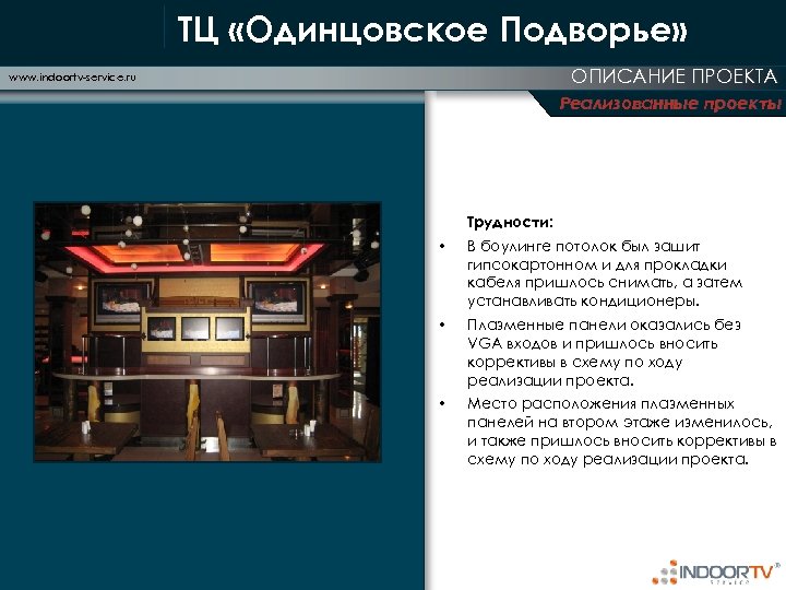 ТЦ «Одинцовское Подворье» ОПИСАНИЕ ПРОЕКТА www. indoortv-service. ru Реализованные проекты Трудности: • В боулинге
