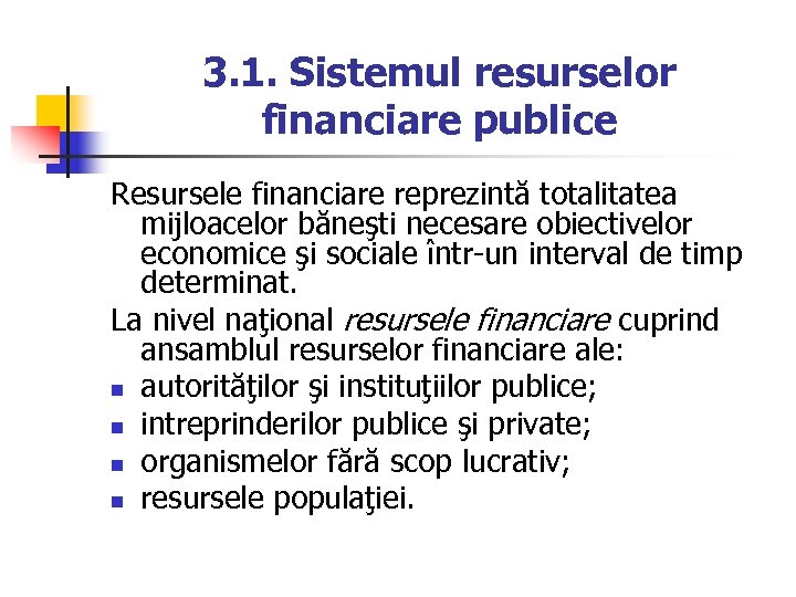 3. 1. Sistemul resurselor financiare publice Resursele financiare reprezintă totalitatea mijloacelor băneşti necesare obiectivelor