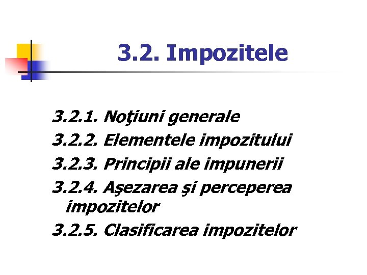 3. 2. Impozitele 3. 2. 1. Noţiuni generale 3. 2. 2. Elementele impozitului 3.