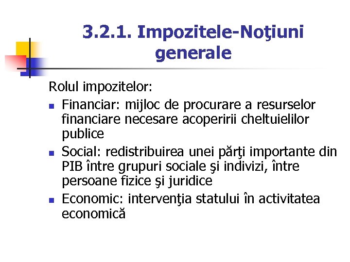 3. 2. 1. Impozitele-Noţiuni generale Rolul impozitelor: n Financiar: mijloc de procurare a resurselor