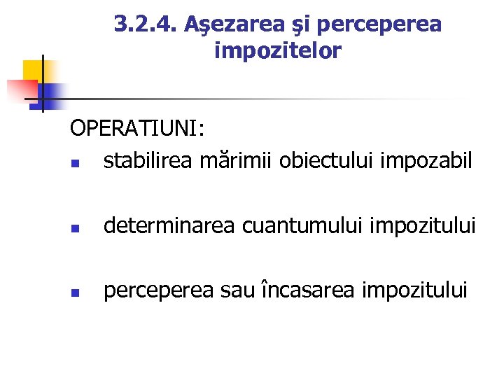 3. 2. 4. Aşezarea şi perceperea impozitelor OPERATIUNI: n stabilirea mărimii obiectului impozabil n