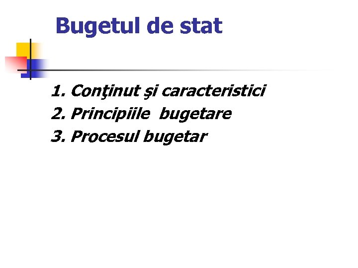  Bugetul de stat 1. Conţinut şi caracteristici 2. Principiile bugetare 3. Procesul bugetar