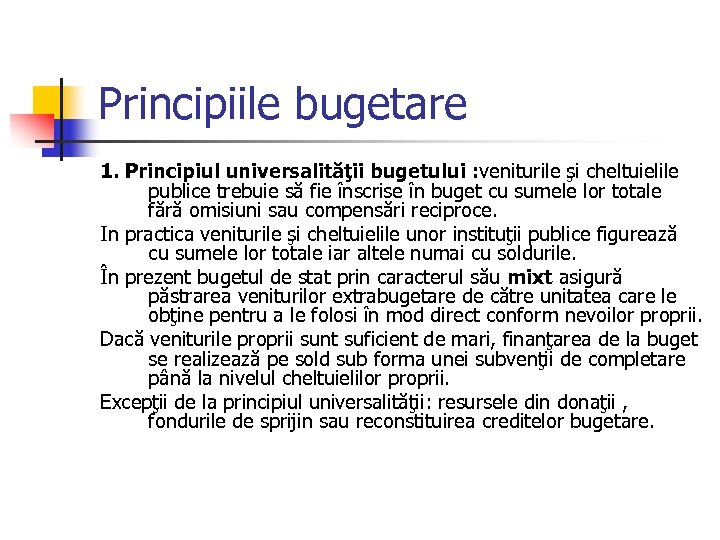 Principiile bugetare 1. Principiul universalităţii bugetului : veniturile şi cheltuielile publice trebuie să fie