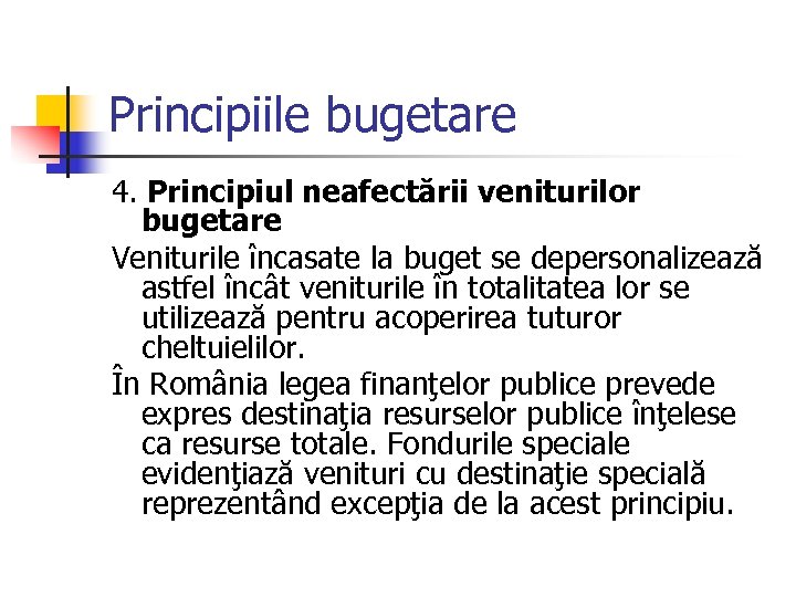 Principiile bugetare 4. Principiul neafectării veniturilor bugetare Veniturile încasate la buget se depersonalizează astfel