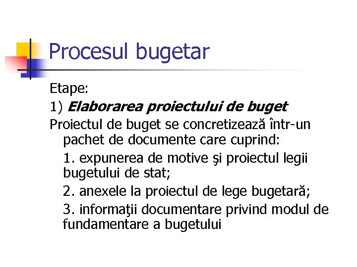 Procesul bugetar Etape: 1) Elaborarea proiectului de buget Proiectul de buget se concretizează într-un