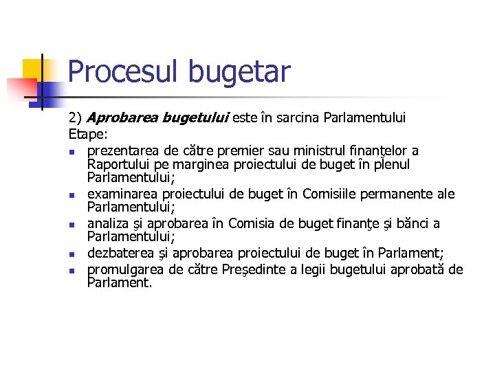 Procesul bugetar 2) Aprobarea bugetului este în sarcina Parlamentului Etape: n prezentarea de către