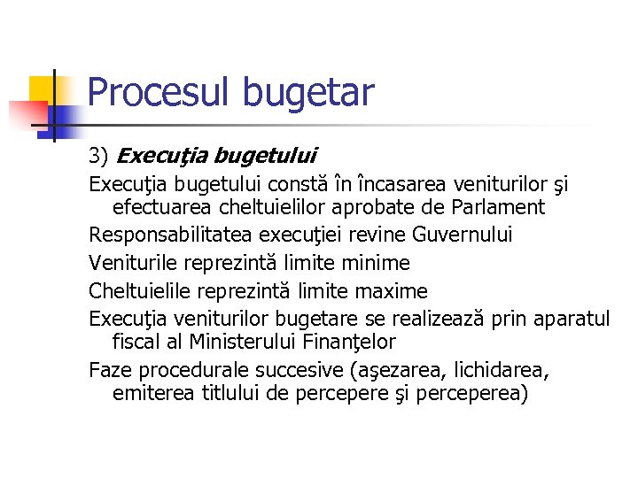 Procesul bugetar 3) Execuţia bugetului constă în încasarea veniturilor şi efectuarea cheltuielilor aprobate de