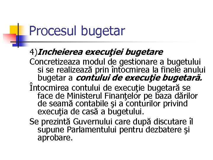 Procesul bugetar 4)Incheierea execuţiei bugetare Concretizeaza modul de gestionare a bugetului si se realizează