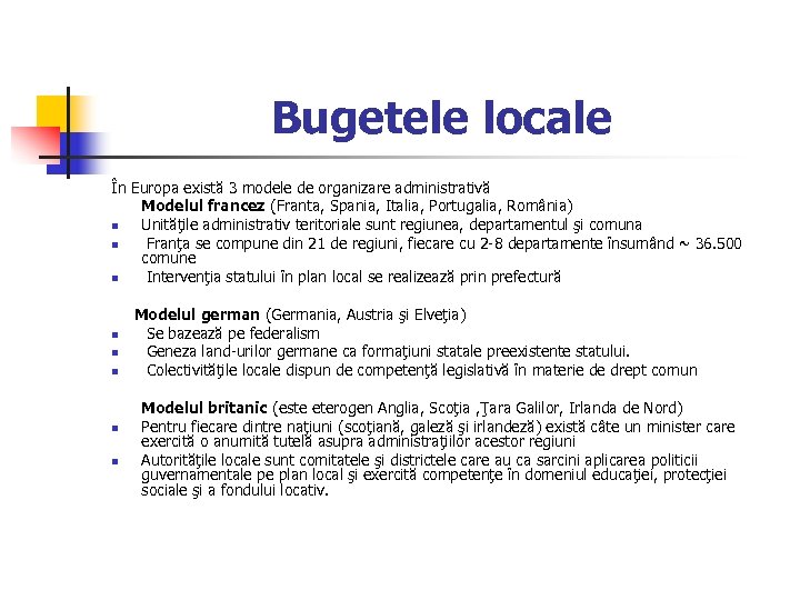 Bugetele locale În Europa există 3 modele de organizare administrativă Modelul francez (Franta, Spania,