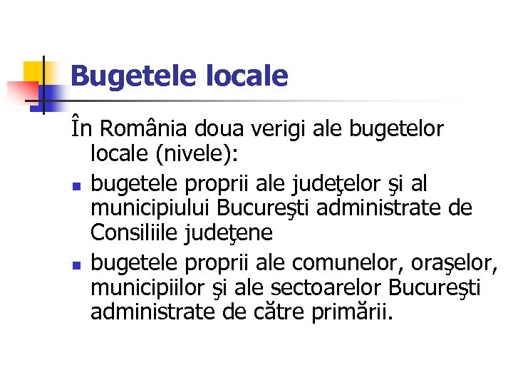 Bugetele locale În România doua verigi ale bugetelor locale (nivele): n bugetele proprii ale