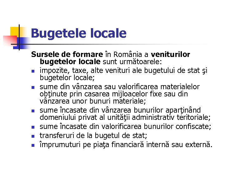 Bugetele locale Sursele de formare în România a veniturilor bugetelor locale sunt următoarele: n