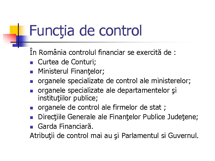 Funcţia de control În România controlul financiar se exercită de : n Curtea de