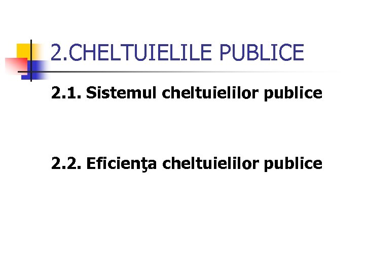 2. CHELTUIELILE PUBLICE 2. 1. Sistemul cheltuielilor publice 2. 2. Eficienţa cheltuielilor publice 