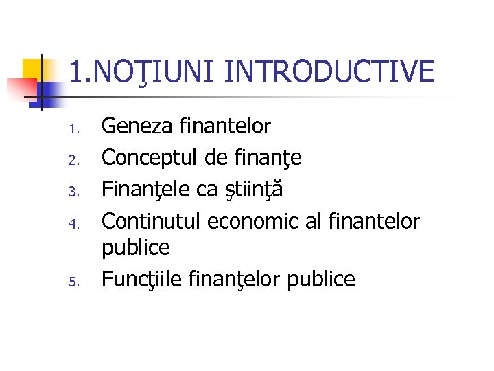 1. NOŢIUNI INTRODUCTIVE 1. 2. 3. 4. 5. Geneza finantelor Conceptul de finanţe Finanţele