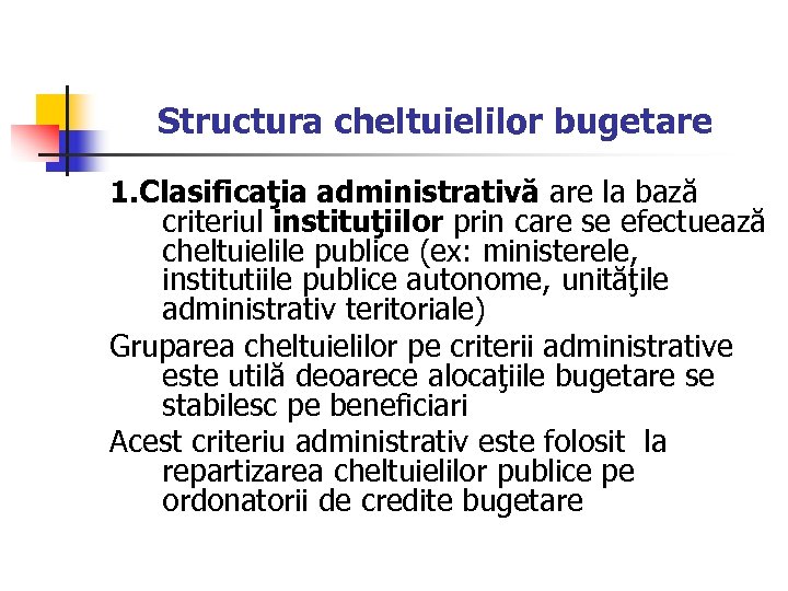 Structura cheltuielilor bugetare 1. Clasificaţia administrativă are la bază criteriul instituţiilor prin care se