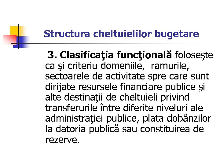 Structura cheltuielilor bugetare 3. Clasificaţia funcţională foloseşte ca şi criteriu domeniile, ramurile, sectoarele de