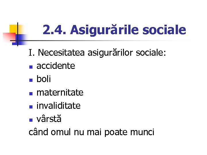 2. 4. Asigurările sociale I. Necesitatea asigurărilor sociale: n accidente n boli n maternitate