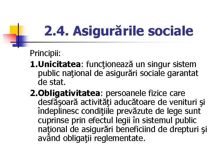 2. 4. Asigurările sociale Principii: 1. Unicitatea: funcţionează un singur sistem public naţional de