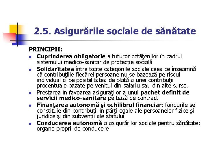 2. 5. Asigurările sociale de sănătate PRINCIPII: n Cuprinderea obligatorie a tuturor cetăţenilor în