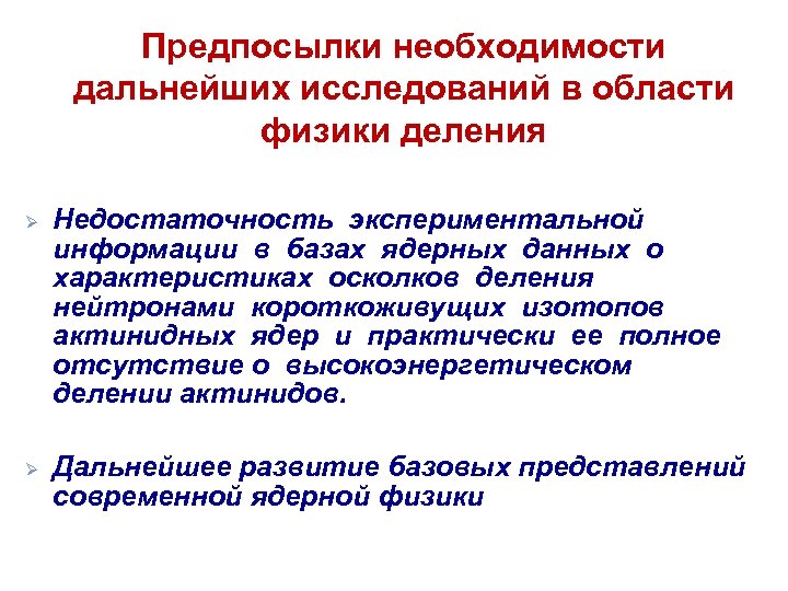 Предпосылки необходимости дальнейших исследований в области физики деления Ø Ø Недостаточность экспериментальной информации в