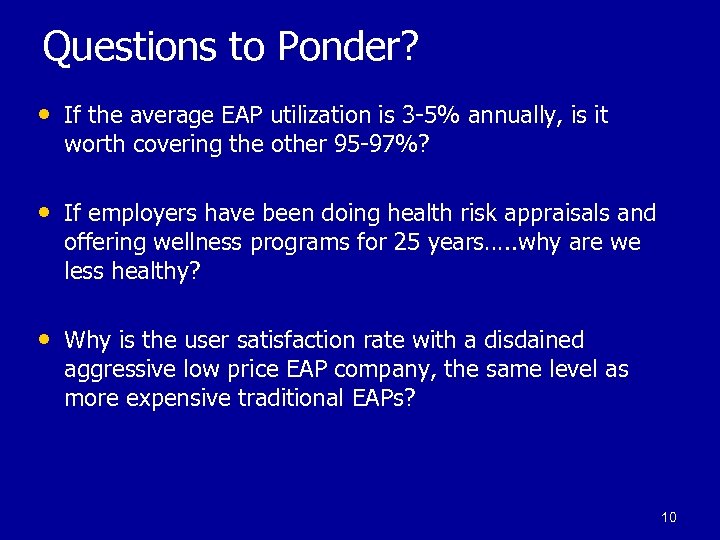 Questions to Ponder? • If the average EAP utilization is 3 -5% annually, is