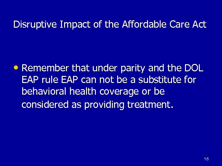 Disruptive Impact of the Affordable Care Act • Remember that under parity and the
