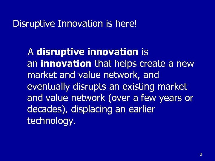Disruptive Innovation is here! A disruptive innovation is an innovation that helps create a