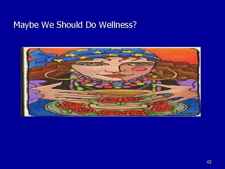 Maybe We Should Do Wellness? 42 