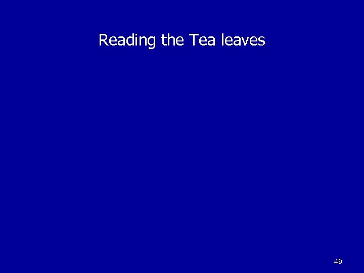 Reading the Tea leaves 49 