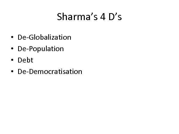 Sharma’s 4 D’s • • De-Globalization De-Population Debt De-Democratisation 