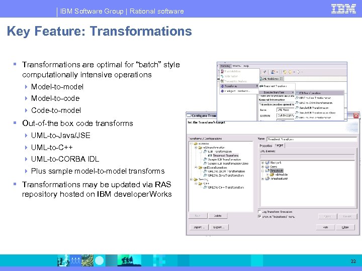 IBM Software Group | Rational software Key Feature: Transformations are optimal for “batch” style