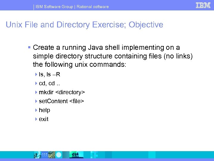 IBM Software Group | Rational software Unix File and Directory Exercise; Objective Create a