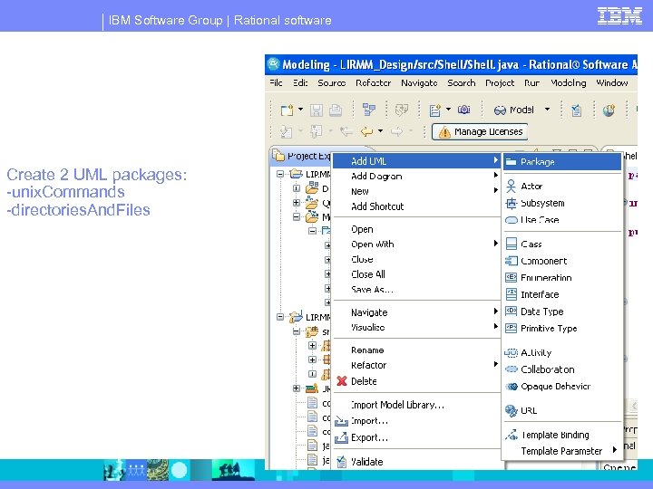 IBM Software Group | Rational software Create 2 UML packages: -unix. Commands -directories. And.