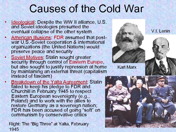 Causes of the Cold War • Ideological: Despite the WW II alliance, U. S.