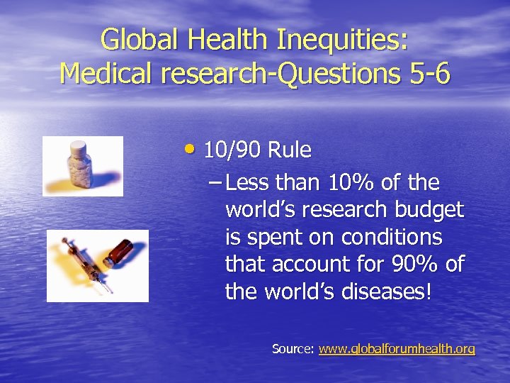 Global Health Inequities: Medical research-Questions 5 -6 • 10/90 Rule – Less than 10%