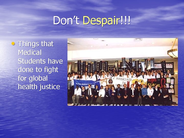 Don’t Despair!!! • Things that Medical Students have done to fight for global health