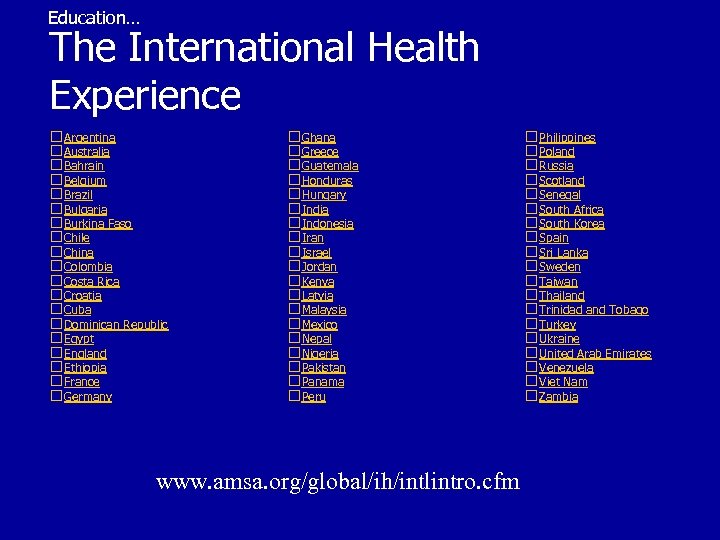 Education… The International Health Experience Argentina Australia Bahrain Belgium Brazil Bulgaria Burkina Faso Chile