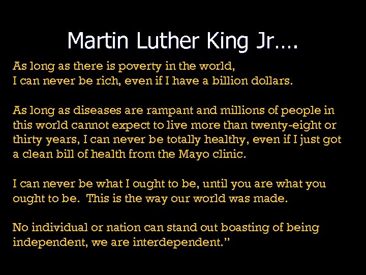 Martin Luther King Jr…. As long as there is poverty in the world, I