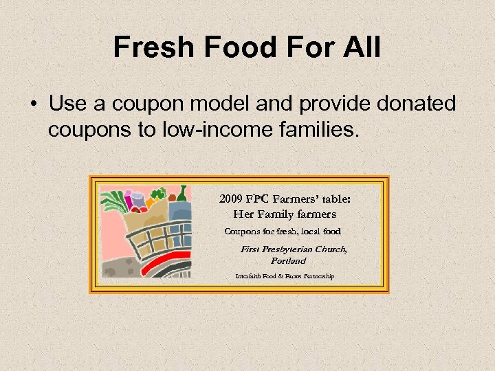 Fresh Food For All • Use a coupon model and provide donated coupons to