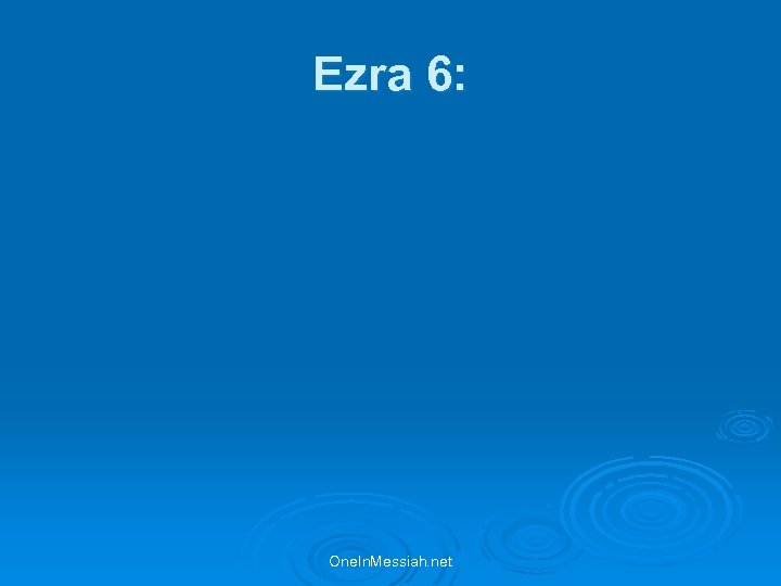Ezra 6: One. In. Messiah. net 