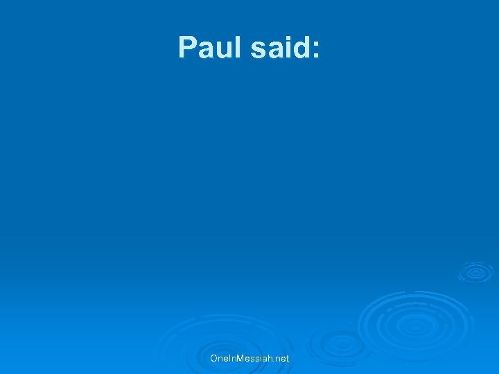 Paul said: One. In. Messiah. net 
