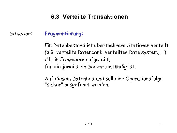 6. 3 Verteilte Transaktionen Situation: Fragmentierung: Ein Datenbestand ist über mehrere Stationen verteilt (z.