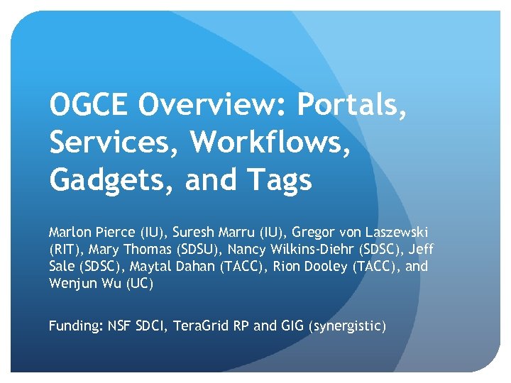OGCE Overview: Portals, Services, Workflows, Gadgets, and Tags Marlon Pierce (IU), Suresh Marru (IU),